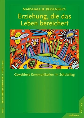 Erziehung, die das Leben bereichert: GFK im Schulalltag: Gewaltfreie Kommunikation im Schulalltag von Junfermann Verlag